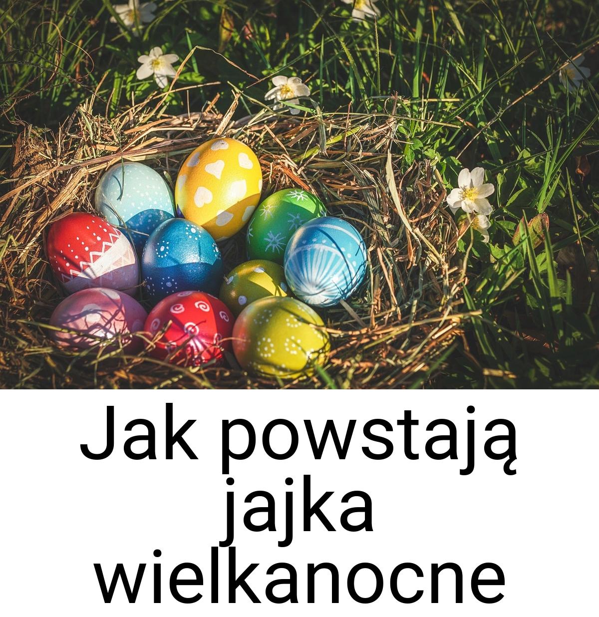 Jak powstają jajka wielkanocne