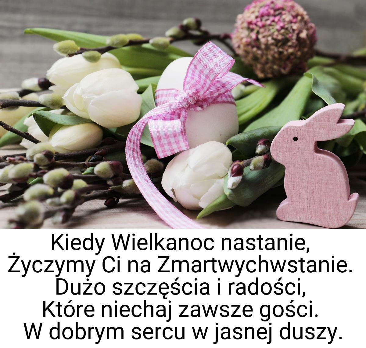 Kiedy Wielkanoc nastanie, Życzymy Ci na Zmartwychwstanie