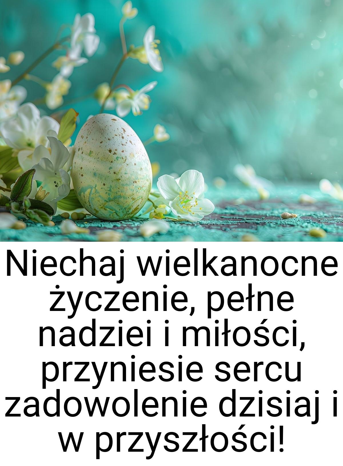 Niechaj wielkanocne życzenie, pełne nadziei i miłości