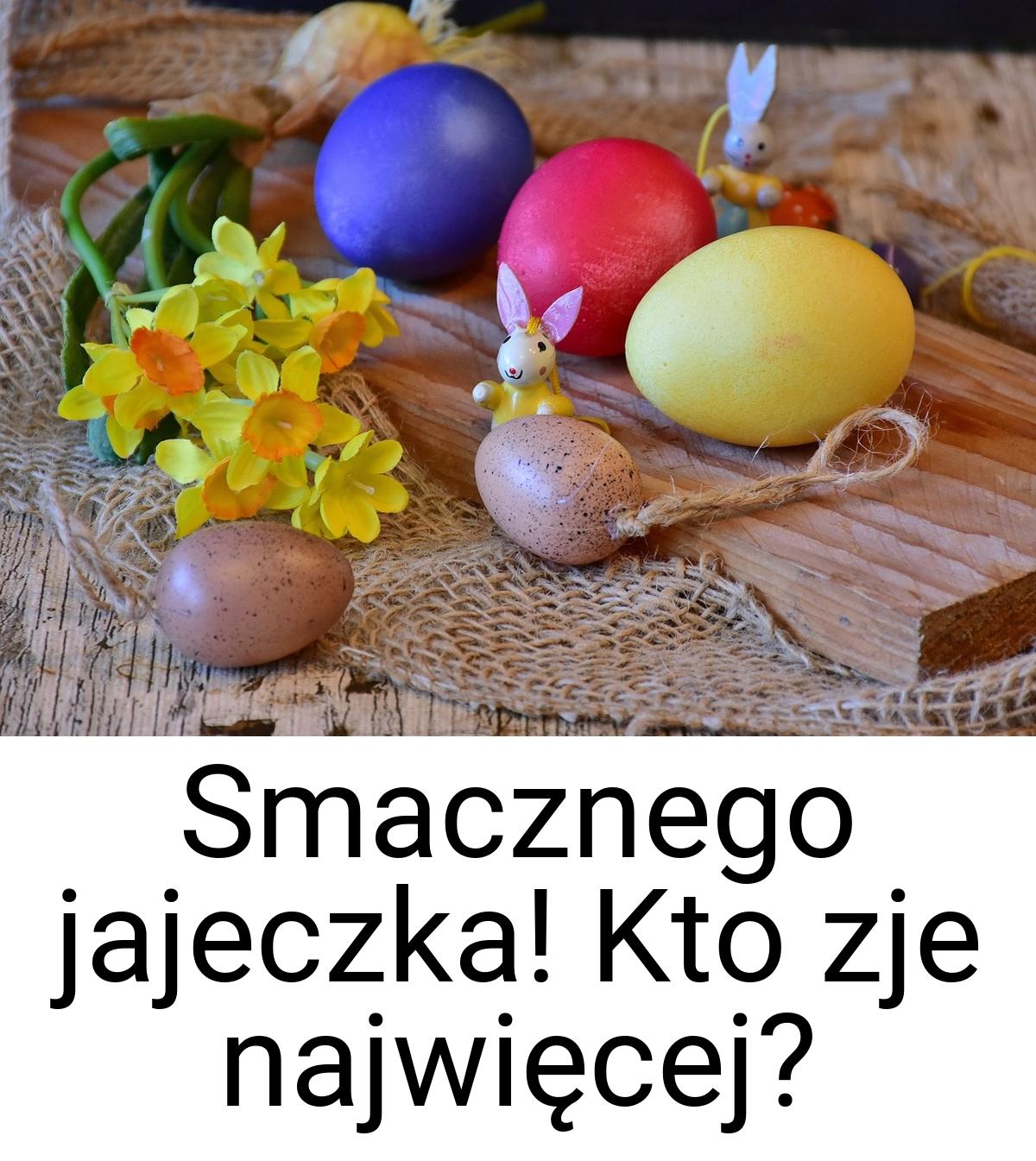 Smacznego jajeczka! Kto zje najwięcej