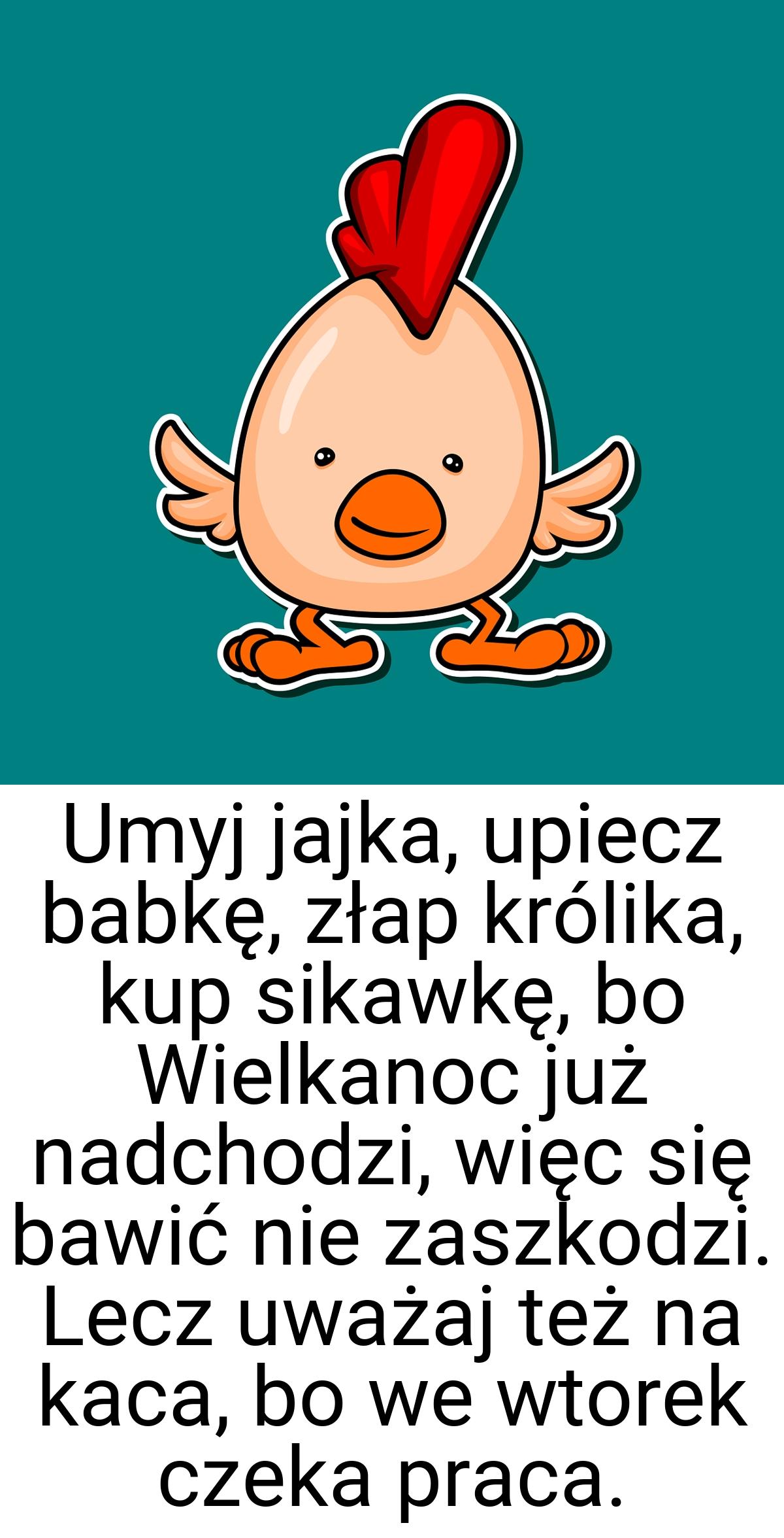 Umyj jajka, upiecz babkę, złap królika, kup sikawkę, bo