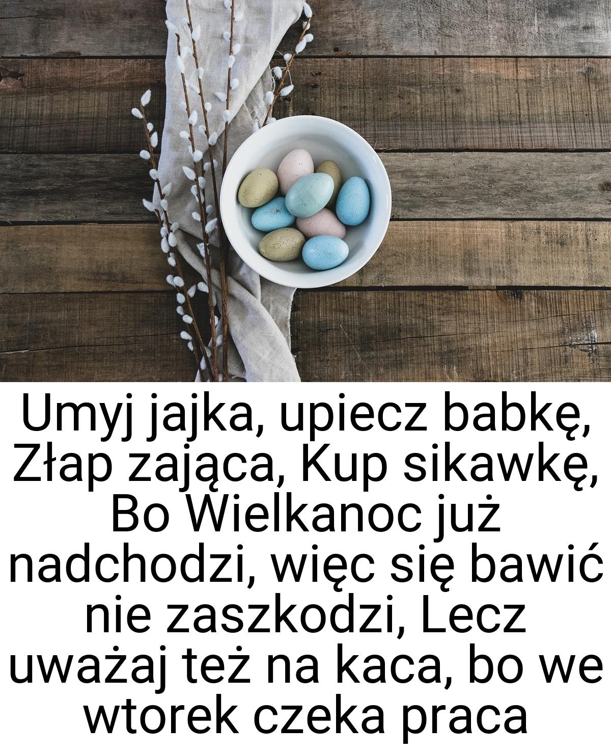 Umyj jajka, upiecz babkę, Złap zająca, Kup sikawkę, Bo