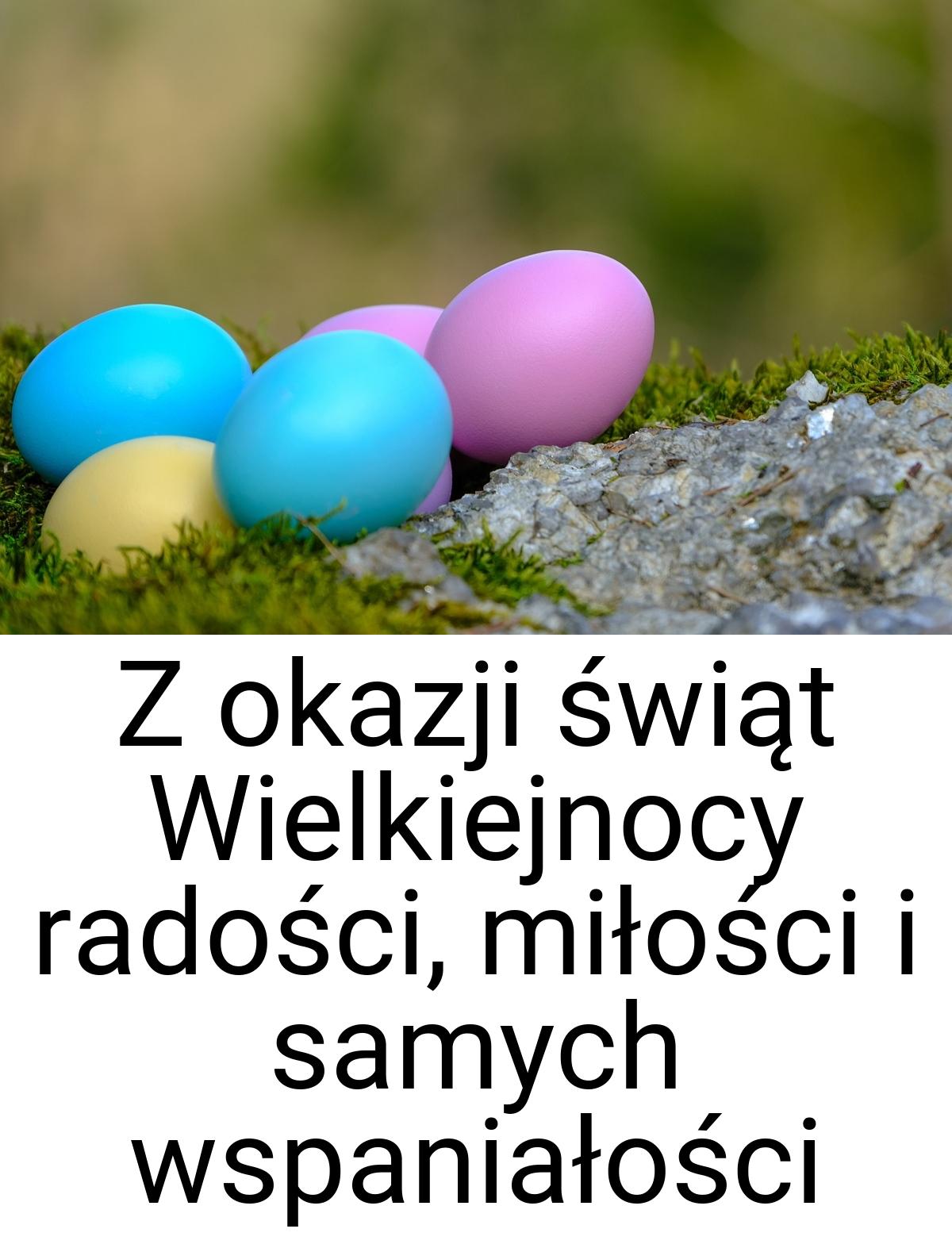 Z okazji świąt Wielkiejnocy radości, miłości i samych