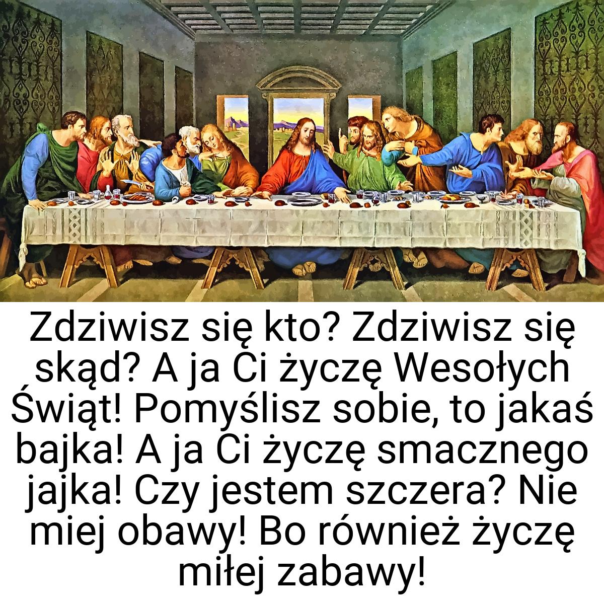 Zdziwisz się kto? Zdziwisz się skąd? A ja Ci życzę Wesołych